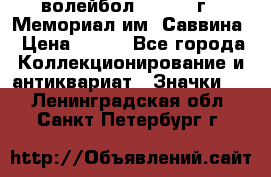 15.1) волейбол :  1982 г - Мемориал им. Саввина › Цена ­ 399 - Все города Коллекционирование и антиквариат » Значки   . Ленинградская обл.,Санкт-Петербург г.